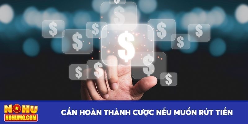 Cần hoàn thành cược nếu muốn rút tiền