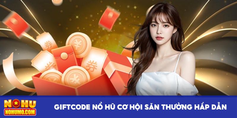 Giftcode nổ hũ mở ra cơ hội săn thưởng hấp dẫn