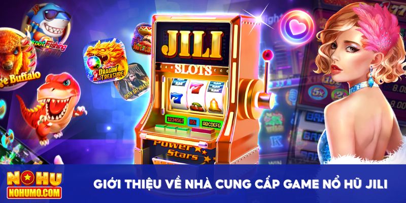 Giới thiệu về nhà cung cấp game nổ hũ JILI