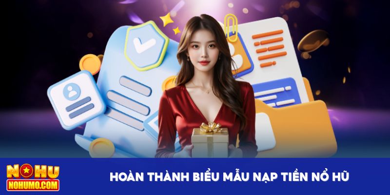 Hoàn thành biểu mẫu nạp tiền Nổ Hũ