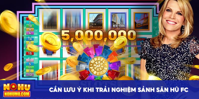 Thông tin cần lưu ý khi trải nghiệm sảnh săn hũ FC