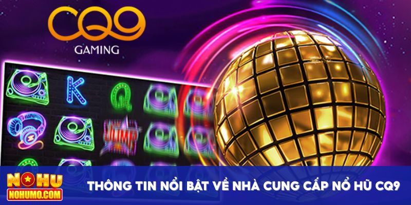 Thông tin nổi bật về nhà cung cấp nổ hũ CQ9
