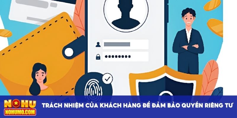 Trách nhiệm của khách hàng để đảm bảo quyền riêng tư