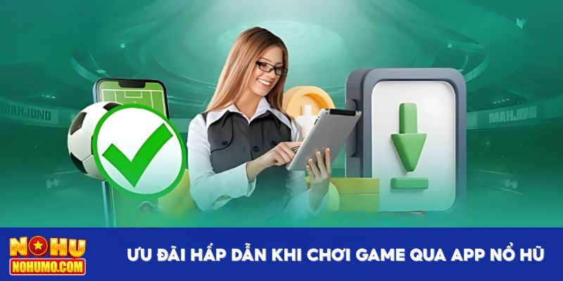 Vô vàn ưu đãi hấp dẫn khi chơi game qua app Nổ Hũ